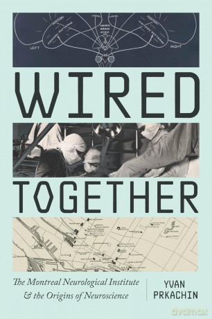 Wired Together: The Montreal Neurological Institute and the Origins of Neuroscience - Yvan Prkachin [KSIĄŻKA]