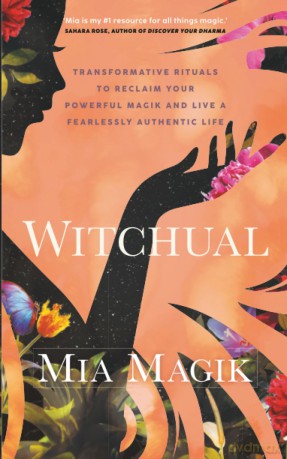 Witchual: Transformative Rituals to Reclaim Your Powerful Magik and Live a Fearlessly Authentic Life - Mia Magik [KSIĄŻKA]