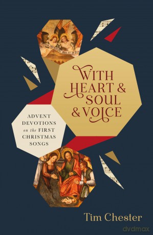 With Heart and Soul and Voice: Advent Devotions on the First Christmas Songs (A 24-Day Advent Devotional about Christmas songs of Mary, Zechariah, Simeon and angels from the Bible) - Tim Chester [KSIĄŻKA]