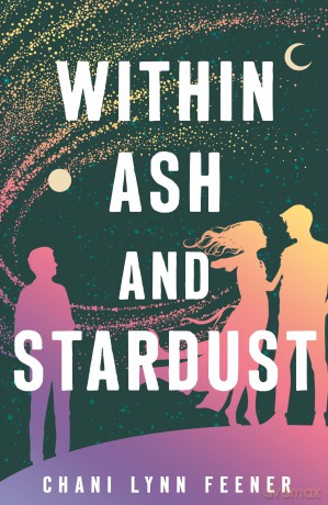 Within Ash and Stardust: 3 (The Xenith Trilogy, 3) - Chani Lynn Feener [KSIĄŻKA]