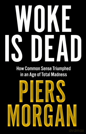 Woke Is Dead: How common sense triumphed in an age of total madness - Piers Morgan [KSIĄŻKA]