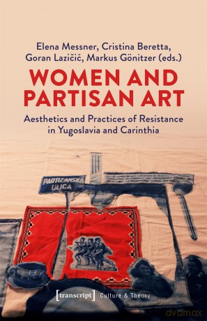 Women and Partisan Art: Aesthetics and Practices of Resistance in Yugoslavia and Carinthia (Gender Studies) - Elena Messner [KSIĄŻKA]