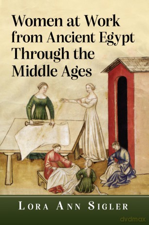 Women at Work from Ancient Egypt Through the Middle Ages - Lora Ann Sigler [KSIĄŻKA]