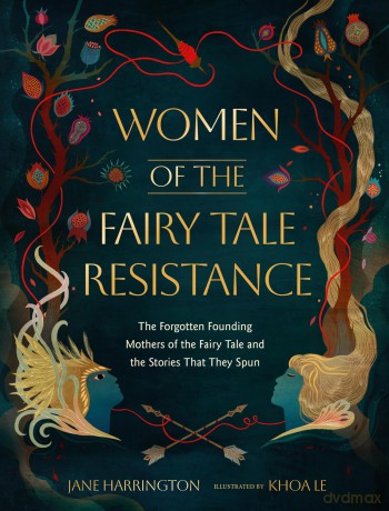 Women of the Fairy Tale Resistance: The Forgotten Founding Mothers of the Fairy Tale and the Stories That They Spun - Jane Harrington [KSIĄŻKA]