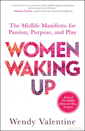Women Waking Up: The Midlife Manifesto for Passion, Purpose, and Play - Wendy Valentine [KSIĄŻKA]