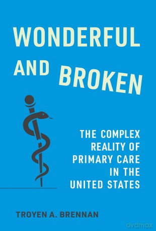 Wonderful and Broken: The Complex Reality of Primary Care in the United States - Troyen A. Brennan [KSIĄŻKA]