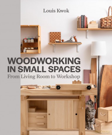 Woodworking in Small Spaces: From Living Room to Workshop - Louis Kwok [KSIĄŻKA]