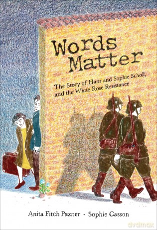 Words Matter: The Story of Hans and Sophie Scholl, and the White Rose Resistance - Anita Fitch Pazner [KSIĄŻKA]