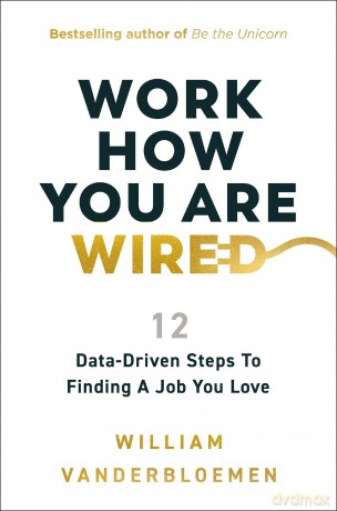 Work How You Are Wired: 12 Data-Driven Steps to Finding a Job You Love - William Vanderbloemen [KSIĄŻKA]