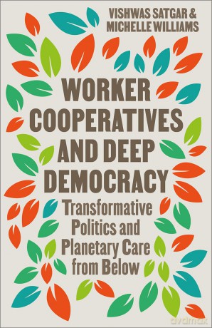 Worker Cooperatives and Deep Democracy: Transformative Politics and Planetary Care from Below - Vishwas Satgar [KSIĄŻKA]