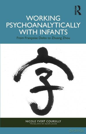 Working Psychoanalytically with Infants: From Françoise Dolto to Zhuang Zhou - Nicole Yvert Coursilly [KSIĄŻKA]