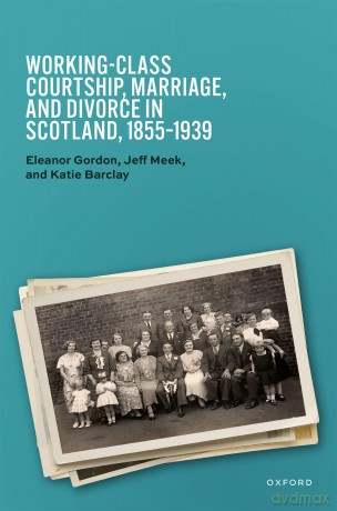 Working-Class Courtship, Marriage, and Divorce in Scotland, 1855-1939 - Eleanor Gordon [KSIĄŻKA]
