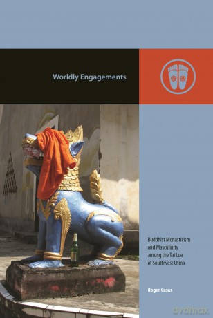 Worldly Engagements: Buddhist Monasticism and Masculinity among the Tai Lue of Southwest China (Contemporary Buddhism) - Roger Casas [KSIĄŻKA]