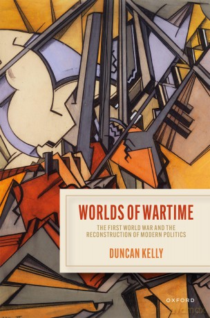 Worlds of Wartime: The First World War and the Reconstruction of Modern Politics - Duncan Kelly [KSIĄŻKA]