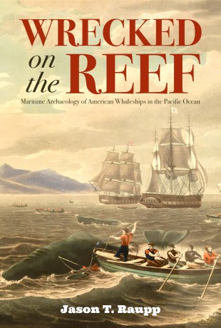 Wrecked on the Reef: Maritime Archaeology of American Whaleships in the Pacific Ocean (Maritime Currents: History and Archaeology) - Jason T. Raupp [KSIĄŻKA]