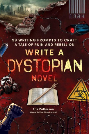 Write a Dystopian Novel: 99 Writing Prompts to Craft a Tale of Ruin and Rebellion (Prompts for Writers) - Erik Patterson [KSIĄŻKA]