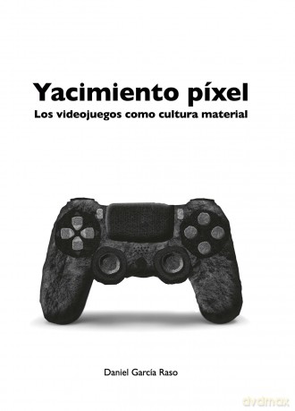 Yacimiento Pixel: Los videojuegos como cultura material - Daniel García Raso [KSIĄŻKA]