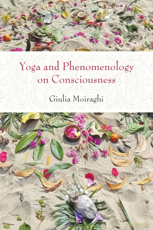Yoga and Phenomenology on Consciousness (SUNY series, Perspectives in Contemplative Studies) - Giulia Moiraghi [KSIĄŻKA]