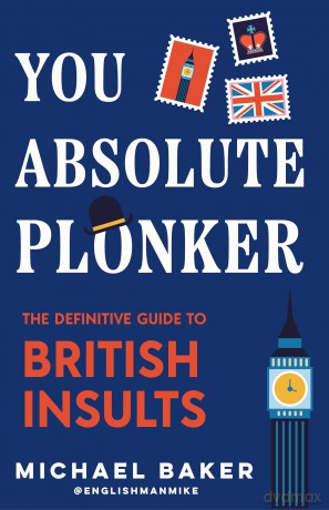 You Absolute Plonker: The Definitive Guide to British Insults (British - Michael Baker [KSIĄŻKA]