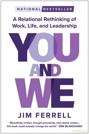 You and We: A Relational Rethinking of Work, Life, and Leadership - Jim Ferrell [KSIĄŻKA]