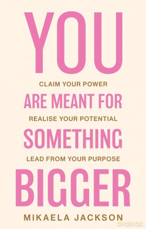 You Are Meant For Something Bigger: Claim Your Power, Realise Your Potential, Lead From Your Purpose - Mikaela Jackson [KSIĄŻKA]