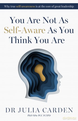 You Are Not As Self-Aware As You Think You Are: Why true self-awareness is at the core of great leadership - Dr. Julia Carden [KSIĄŻKA]