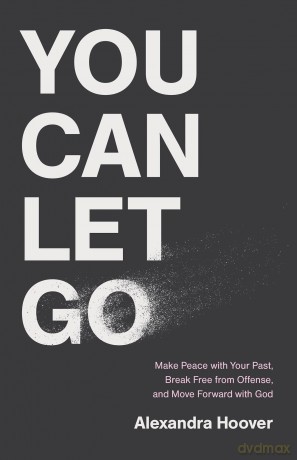 You Can Let Go: Make Peace with Your Past, Break Free from Offense, and Move Forward with God - Alexandra Hoover [KSIĄŻKA]