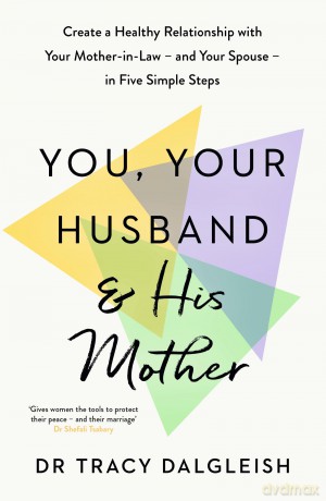 You, Your Husband and His Mother: Create a Healthy Relationship with Your Mother-in-Law - and Your Spouse - in Five Simple Steps - Tracy Dalgleish [KSIĄŻKA]