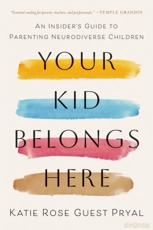 Your Kid Belongs Here: An Insider's Guide to Parenting Neurodiverse Children - Katie Rose Guest Pryal [KSIĄŻKA]