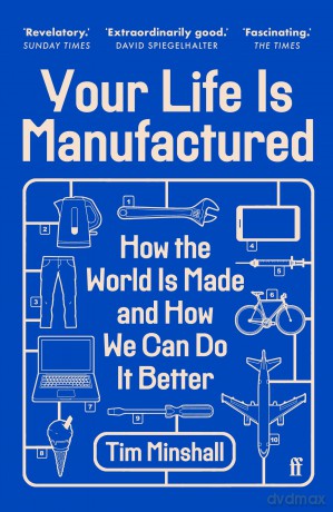 Your Life Is Manufactured: How the World is Made and How We Can Do it Better - Tim Minshall [KSIĄŻKA]