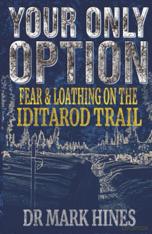 Your Only Option: Fear and Loathing on the Iditarod Trail: 5 (In Extremis) - Mark Hines [KSIĄŻKA]