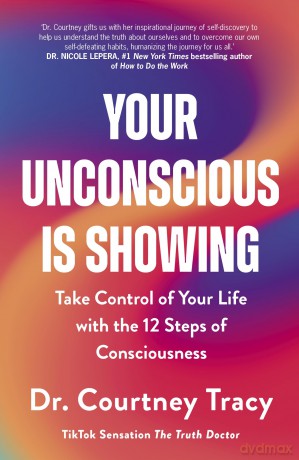 Your Unconscious Is Showing: Take Control of Your Life with the 12 Steps of Consciousness - Dr Courtney Tracy [KSIĄŻKA]