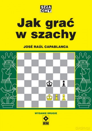 Jak grać w szachy - Jose Raul Capablanca [KSIĄŻKA]