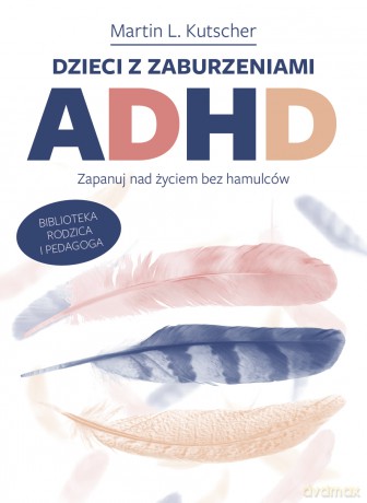 Dzieci z zaburzeniami ADHD. Zapanuj nad życiem bez hamulców - Martin LKutscher [KSIĄŻKA]