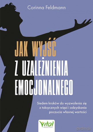 Jak wyjść z uzależnienia emocjonalnego - Corinna Feldmann [KSIĄŻKA]