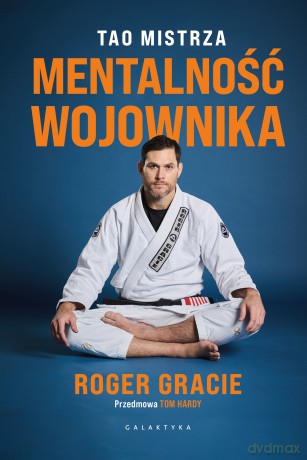 Mentalność wojownika. Tao mistrza - Roger Gracie [KSIĄŻKA]