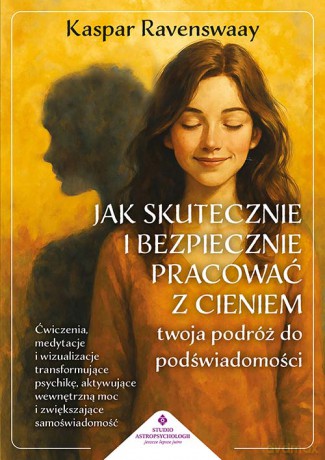 Jak skutecznie i bezpiecznie pracować z cieniem. Twoja podróż do podświadomości - Kaspar Ravenswaay [KSIĄŻKA]
