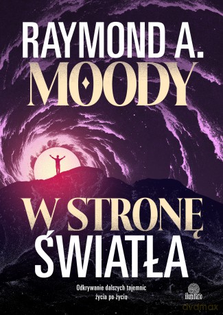 W stronę światła. Odkrywanie dalszych tajemnic życia po życiu - Raymond Moody [KSIĄŻKA]