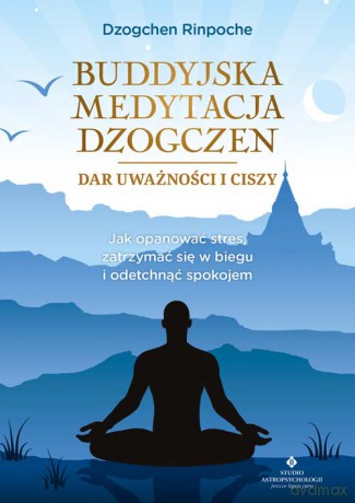 Buddyjska medytacja Dzogczen. Dar uważności i ciszy - Dzogchen Rinpoche [KSIĄŻKA]