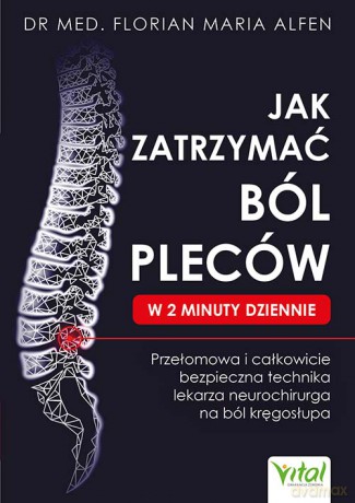Jak zatrzymać ból pleców w 2 minuty dziennie. Przełomowa i całkowicie bezpieczna technika lekarza neurochirurga na ból kręgosłupa - Florian Maria Alfen [KSIĄŻKA]
