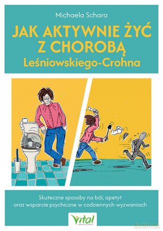 Jak aktywnie żyć z chorobą Leśniowskiego-Crohna. Skuteczne sposoby na ból, apetyt oraz wsparcie psychiczne w codziennych wyzwaniach - Michaela Schara [KSIĄŻKA]