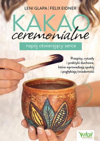 Kakao ceremonialne. Napój otwierający serce - Leni Glapa, Felix Eidner [KSIĄŻKA]