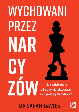 Wychowani przez narcyzów. Jak radzić sobie z trudnymi, toksycznymi i krzywdzącymi rodzicami - Sarah Davies [KSIĄŻKA]