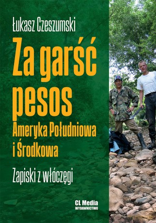 Za garść pesos. Ameryka Południowa i Środkowa. Zapiski z włóczęgi - Łukasz Czeszumski [KSIĄŻKA]