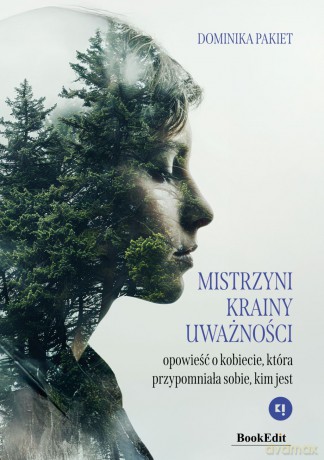 Mistrzyni Krainy Uważności. Opowieść o kobiecie, która przypomniała sobie, kim jest - Dominika Pakiet [KSIĄŻKA]