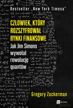 Człowiek, który rozszyfrował rynki finansowe. Jak Jim Simons wywołał rewolucję quantów - Gregory Zuckerman [KSIĄŻKA]
