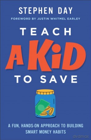 Teach a Kid to Save: A Fun, Hands-On Approach to Building Smart Money Habits - Stephen Day [KSIĄŻKA]