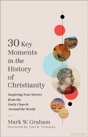 30 Key Moments in the History of Christianity - Mark W. Graham [KSIĄŻKA]