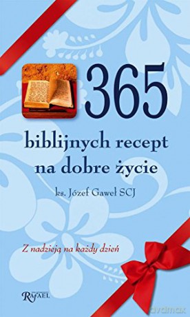 365 Biblijnych Recept Na Dobre Życie - Józef Gaweł Scj [KSIĄŻKA]