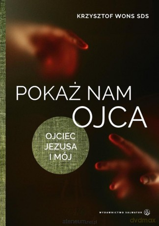 Pokaż nam Ojca. Ojciec Jezusa i mój - Krzysztof Wons [KSIĄŻKA]